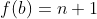 f(b)=n+1