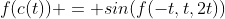 f(c(t)) = sin(f(-t,t,2t))