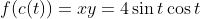f(c(t))=xy=4\sin{t}\cos{t}