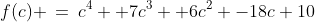f(c) \:=\:c^4 +7c^3 +6c^2 -18c+10