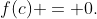 f(c) = 0.