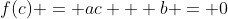 f(c) = ac + b = 0