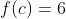 f(c)=6