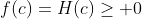 f(c)=H(c)\geq 0