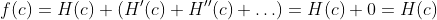 f(c)=H(c)+(H'(c)+H''(c)+\ldots)=H(c)+0=H(c)