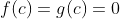f(c)=g(c)=0