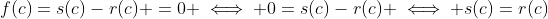 f(c)=s(c)-r(c) =0 \iff 0=s(c)-r(c) \iff s(c)=r(c)