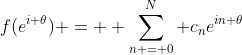 f(e^{i \theta}) = \displaystyle \sum^{N}_{n = 0} c_{n}e^{in \theta}