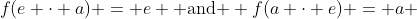 f(e \cdot a) = e \text{ and } f(a \cdot e) = a 