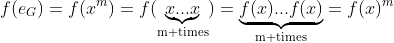 f(e_G)=f(x^m)=f(\underbrace{x...x}_{\text{m times}})=\underbrace{f(x)...f(x)}_{\text{m times}}=f(x)^m