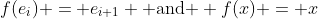 f(e_i) = e_{i+1} \text{ and } f(x) = x