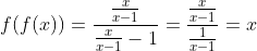 f(f(x))=\frac{\frac{x}{x-1}}{\frac{x}{x-1}-1}=\frac{\frac{x}{x-1}}{\frac{1}{x-1}}=x