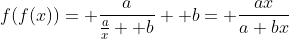 f(f(x))= \frac{a}{\frac{a}{x}+ b}+ b= \frac{ax}{a+bx}
