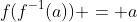 f(f^{-1}(a)) = a