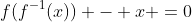 f(f^{-1}(x)) - x =0