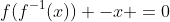 f(f^{-1}(x)) -x =0