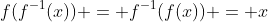 f(f^{-1}(x)) = f^{-1}(f(x)) = x