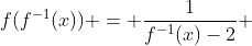 f(f^-^1(x)) = \frac{1}{f^-^1(x)-2} 