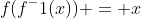 f(f^-1(x)) = x