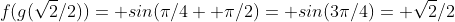 f(g(\sqrt{2}/2))= sin(\pi/4+ \pi/2)= sin(3\pi/4)= \sqrt{2}/2