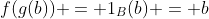 f(g(b)) = 1_B(b) = b