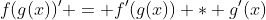 f(g(x))' = f'(g(x)) * g'(x)