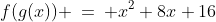 f(g(x)) \:=\: x^2+8x+16