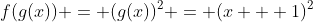 f(g(x)) = (g(x))^2 = (x + 1)^2