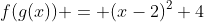 f(g(x)) = (x-2)^2+4