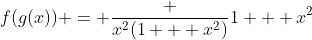 f(g(x)) = \frac {x^2(1 + x^2)}{1 + x^2}