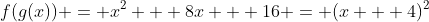 f(g(x)) = x^2 + 8x + 16 = (x + 4)^2