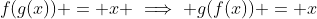 f(g(x)) = x \implies g(f(x)) = x