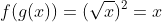 f(g(x))=(\sqrt{x})^2=x