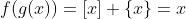 f(g(x))=[x]+\{x\}=x