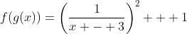 f(g(x))=\left(\frac{1}{x - 3}\right)^2 + 1