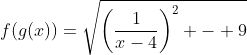 f(g(x))=\sqrt{\left(\frac{1}{x-4}\right)^2 - 9}