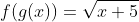 f(g(x))=\sqrt{x+5}