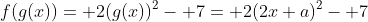 f(g(x))= 2(g(x))^2- 7= 2(2x+a)^2- 7