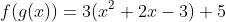 f(g(x))=3(x^2+2x-3)+5