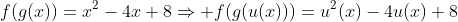 f(g(x))=x^2-4x+8\Rightarrow f(g(u(x)))=u^2(x)-4u(x)+8