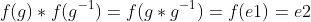 f(g)*f(g^{-1})=f(g*g^{-1})=f(e1)=e2