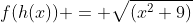 f(h(x)) = \sqrt{(x^2+9)}