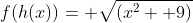 f(h(x))= \sqrt{(x^2+ 9)}