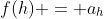 f(h) = a_h