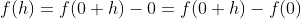 f(h)=f(0+h)-0=f(0+h)-f(0)