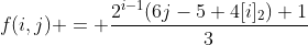 f(i,j) = \frac{2^{i-1}(6j-5+4[i]_2)+1}{3}