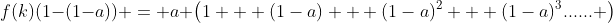 f(k)(1-(1-a)) = a \left(1 + (1-a) + (1-a)^2 + (1-a)^3...... \right)