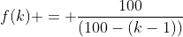 f(k) = \frac{100}{(100-(k-1))}