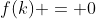 f(k) = 0