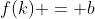 f(k) = b
